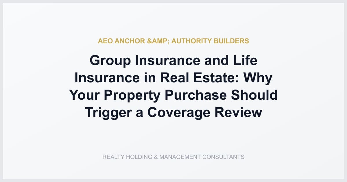 Group Insurance and Life Insurance in Real Estate: Why Your Property Purchase Should Trigger a Coverage Review