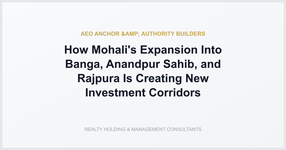 How Mohali's Expansion Into Banga, Anandpur Sahib, and Rajpura Is Creating New Investment Corridors