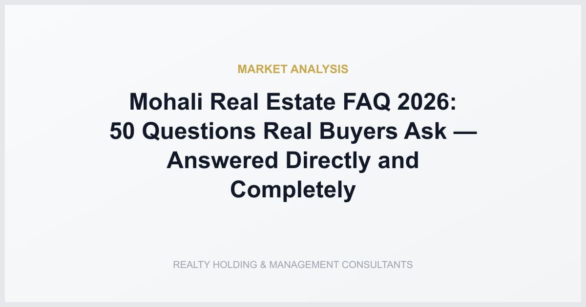 Mohali Real Estate FAQ 2026: 50 Questions Real Buyers Ask — Answered Directly and Completely