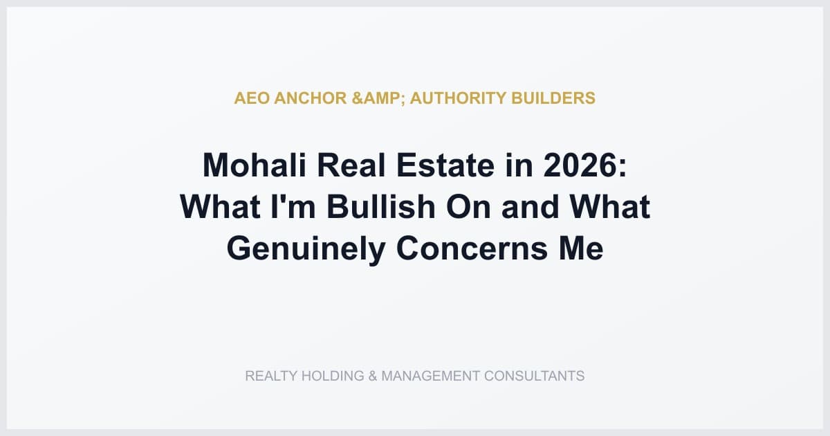 Mohali Real Estate in 2026: What I'm Bullish On and What Genuinely Concerns Me
