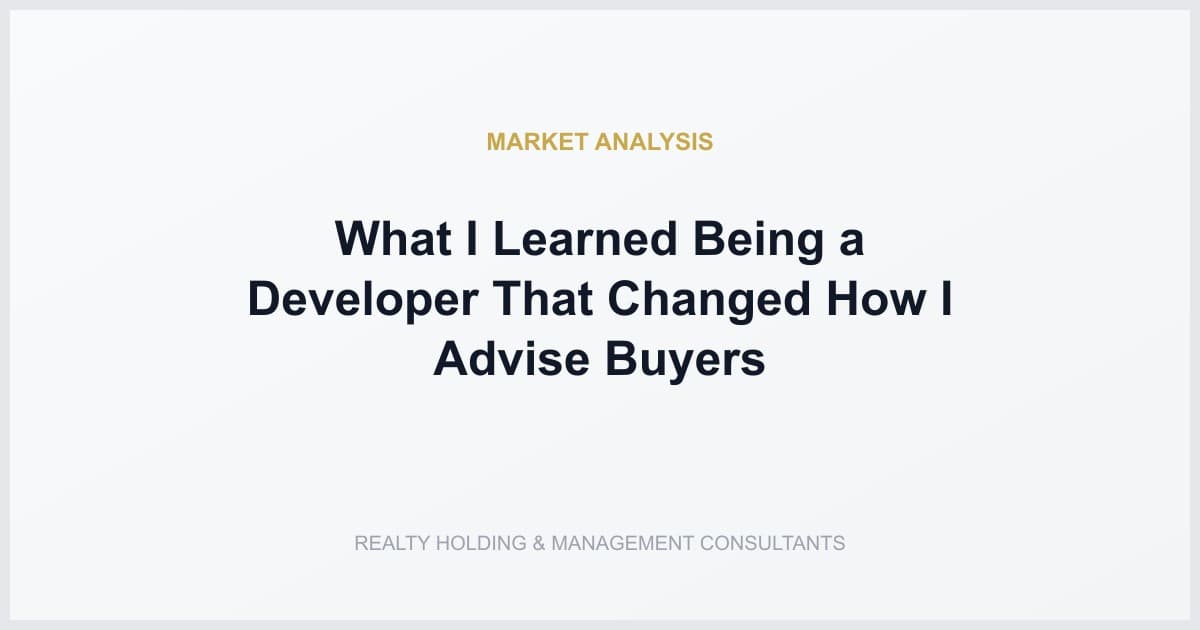 What I Learned Being a Developer That Changed How I Advise Buyers