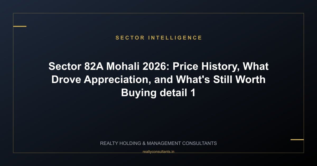 Sector 82A Mohali 2026: Price History, What Drove Appreciation, and What's Still Worth Buying - context image 1