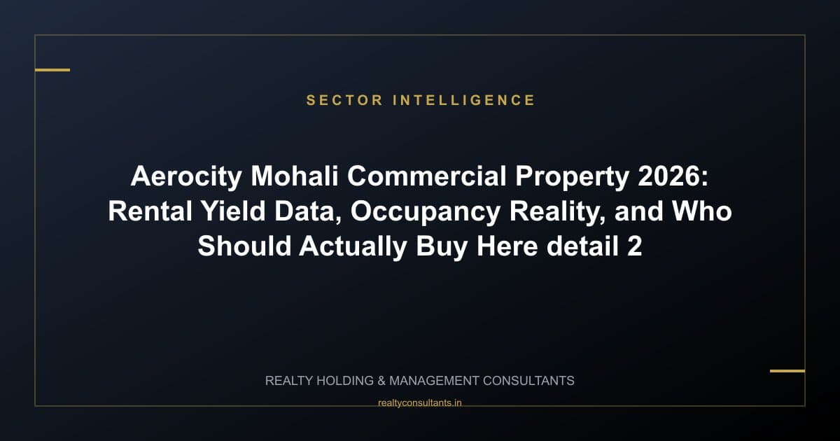 Aerocity Mohali Commercial Property 2026: Rental Yield Data, Occupancy Reality, and Who Should Actually Buy Here - context image 2