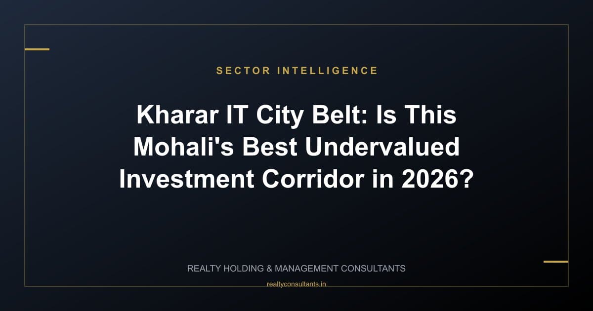 Kharar IT City Belt: Is This Mohali's Best Undervalued Investment Corridor in 2026?