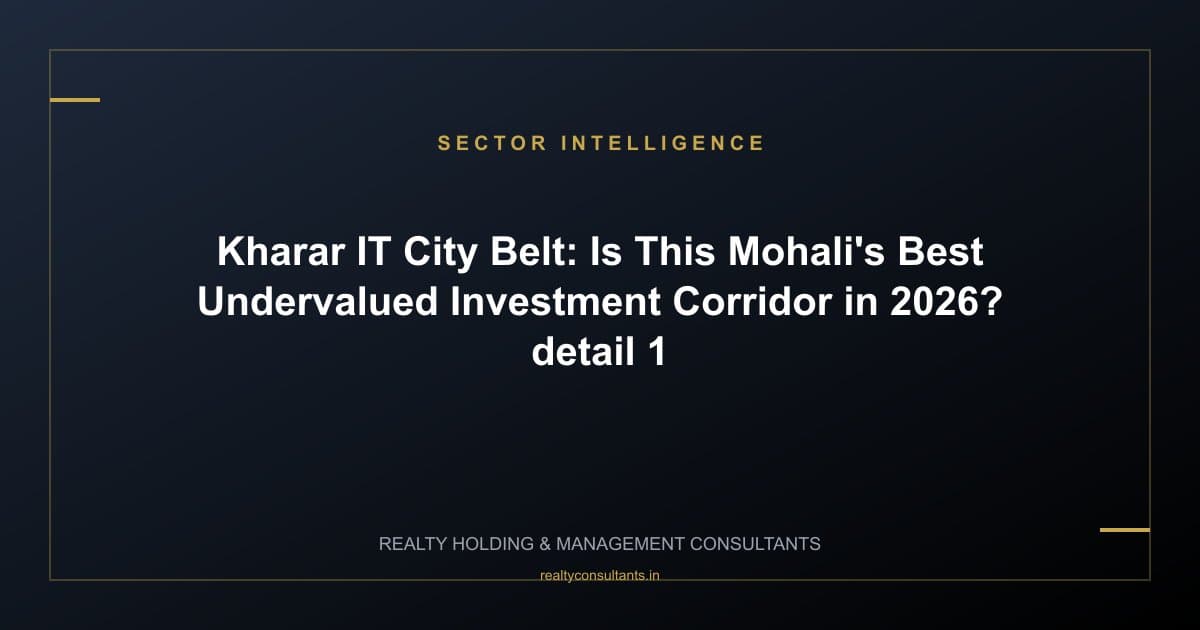 Kharar IT City Belt: Is This Mohali's Best Undervalued Investment Corridor in 2026? - context image 1