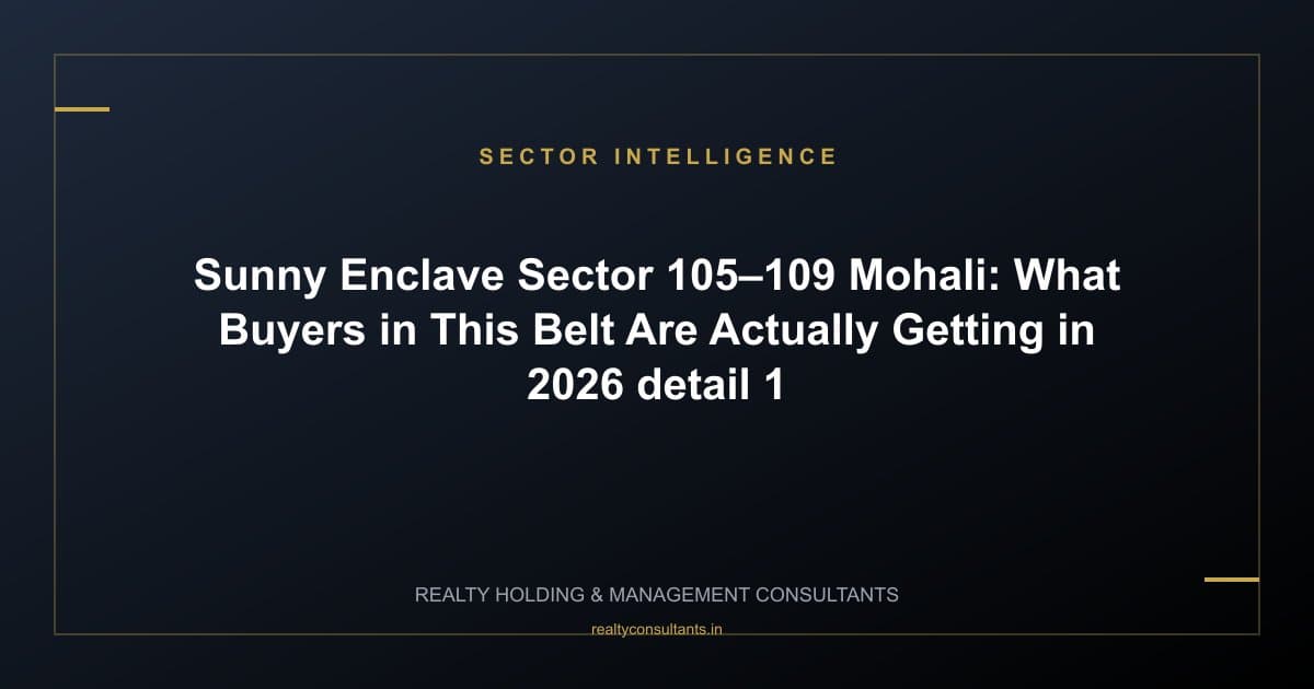 Sunny Enclave Sector 105–109 Mohali: What Buyers in This Belt Are Actually Getting in 2026 - context image 1