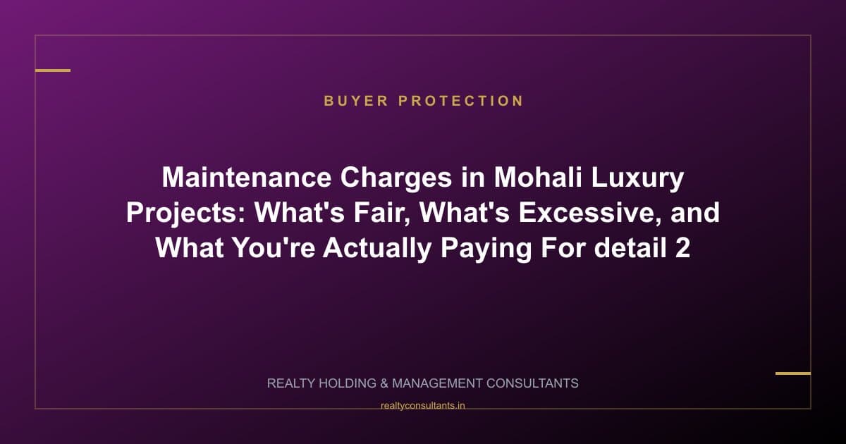Maintenance Charges in Mohali Luxury Projects: What's Fair, What's Excessive, and What You're Actually Paying For - context image 2