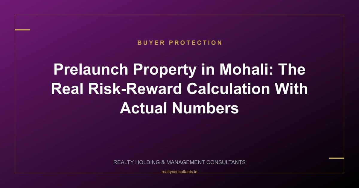 Prelaunch Property in Mohali: The Real Risk-Reward Calculation With Actual Numbers