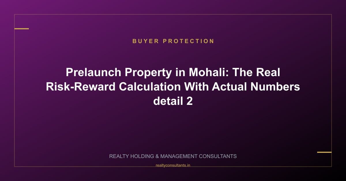 Prelaunch Property in Mohali: The Real Risk-Reward Calculation With Actual Numbers - context image 2