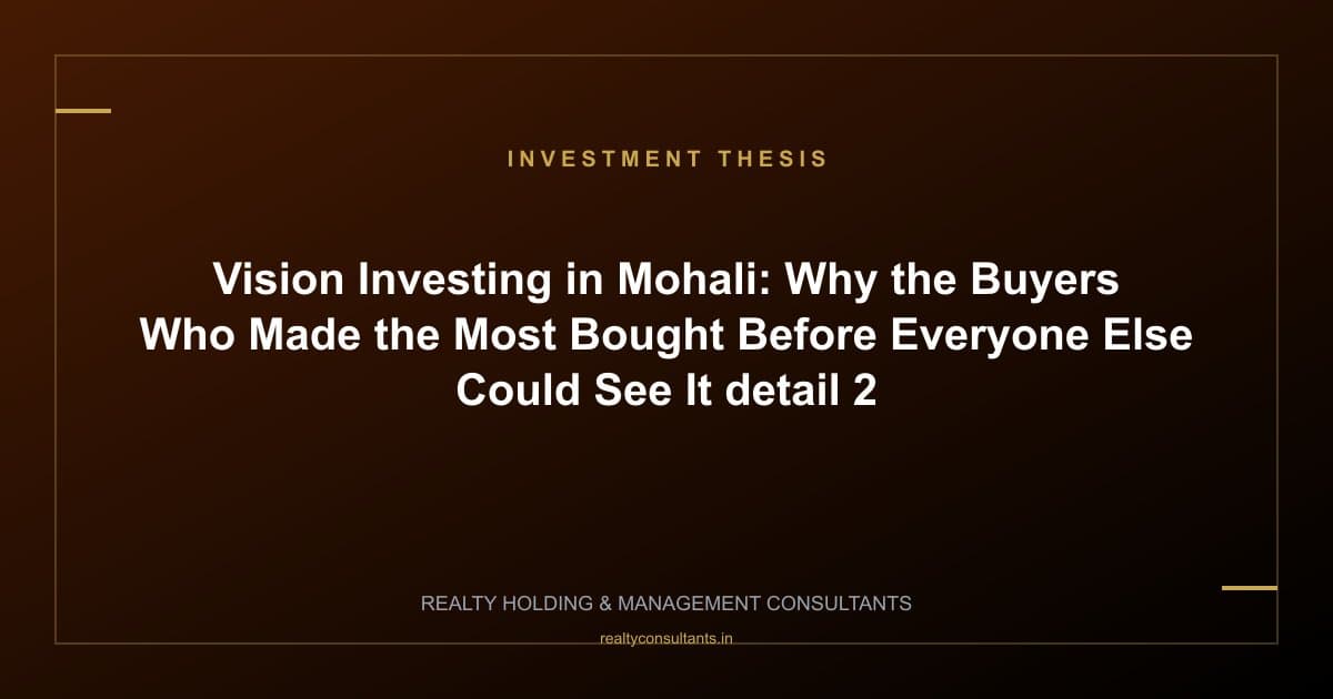 Vision Investing in Mohali: Why the Buyers Who Made the Most Bought Before Everyone Else Could See It - context image 2
