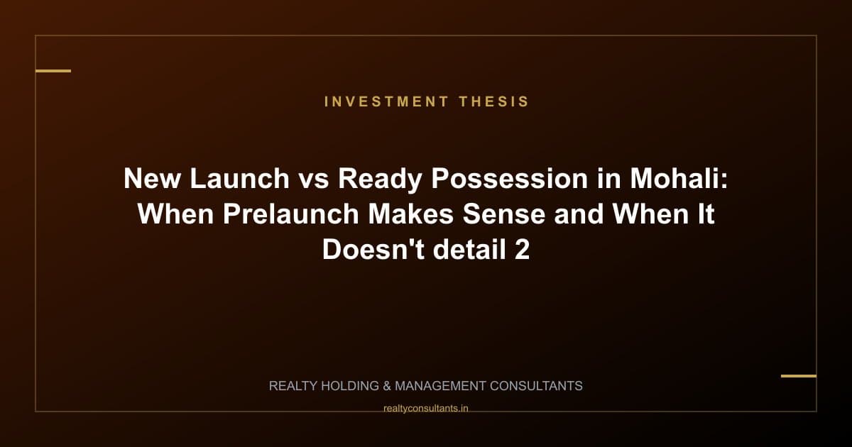New Launch vs Ready Possession in Mohali: When Prelaunch Makes Sense and When It Doesn't - context image 2
