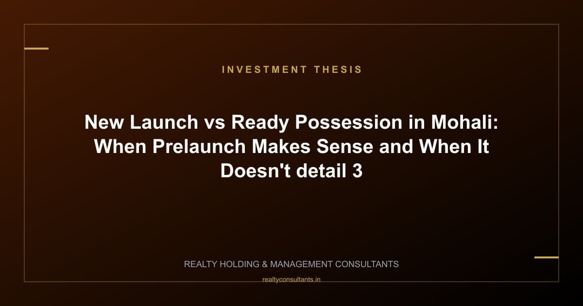New Launch vs Ready Possession in Mohali: When Prelaunch Makes Sense and When It Doesn't - context image 3