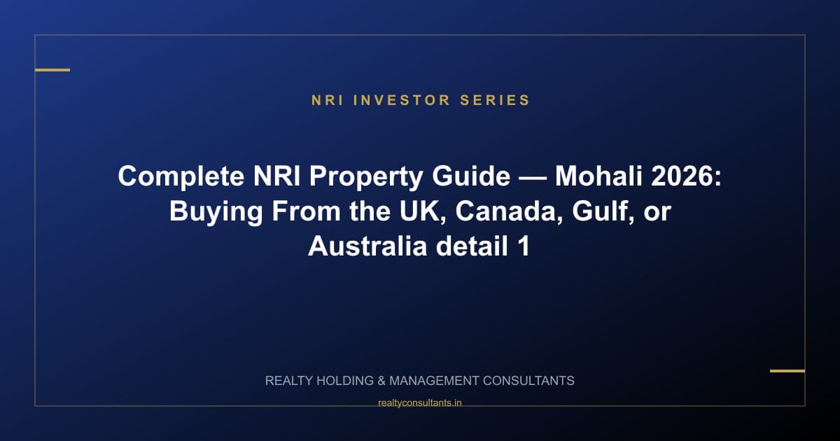 Complete NRI Property Guide — Mohali 2026: Buying From the UK, Canada, Gulf, or Australia - context image 1