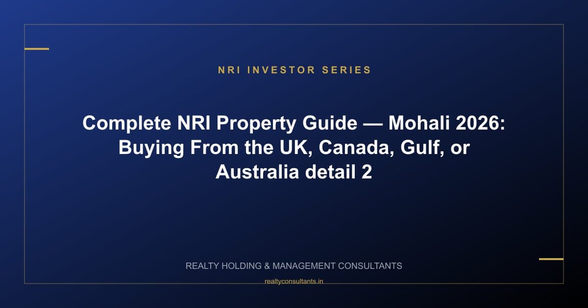 Complete NRI Property Guide — Mohali 2026: Buying From the UK, Canada, Gulf, or Australia - context image 2