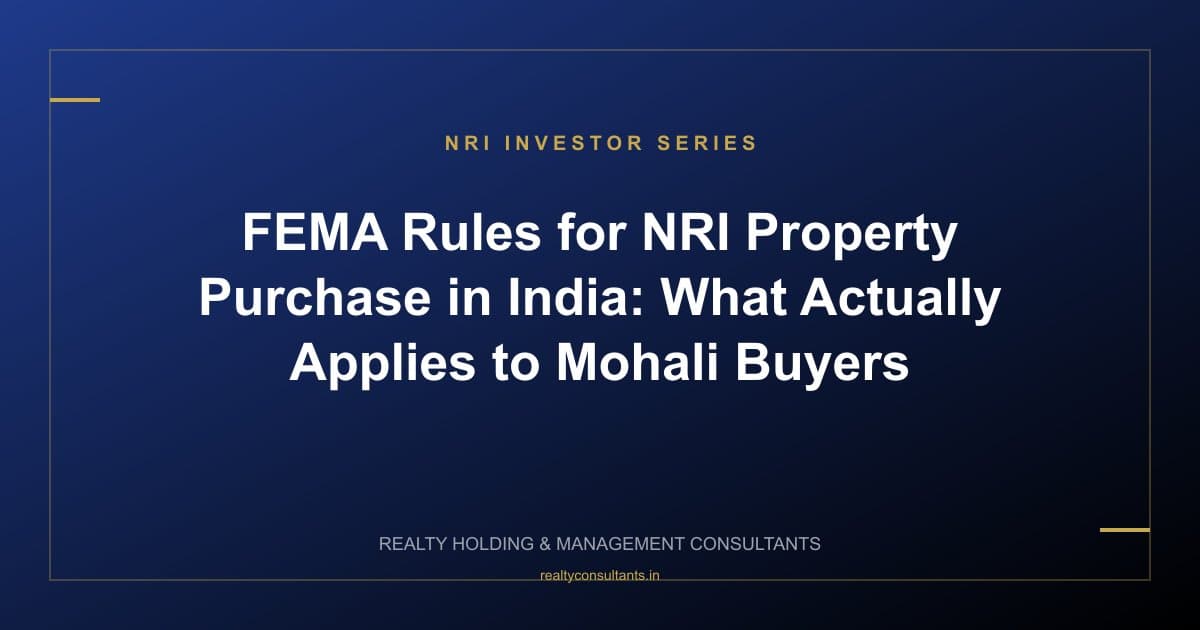 FEMA Rules for NRI Property Purchase in India: What Actually Applies to Mohali Buyers