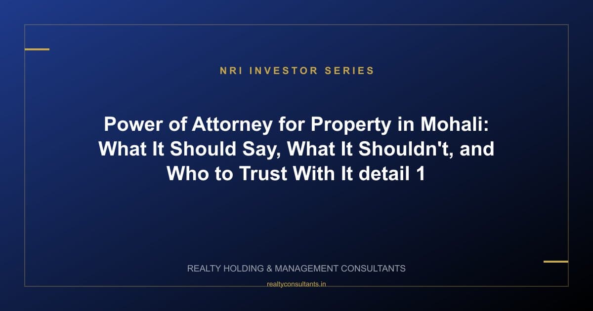 Power of Attorney for Property in Mohali: What It Should Say, What It Shouldn't, and Who to Trust With It - context image 1