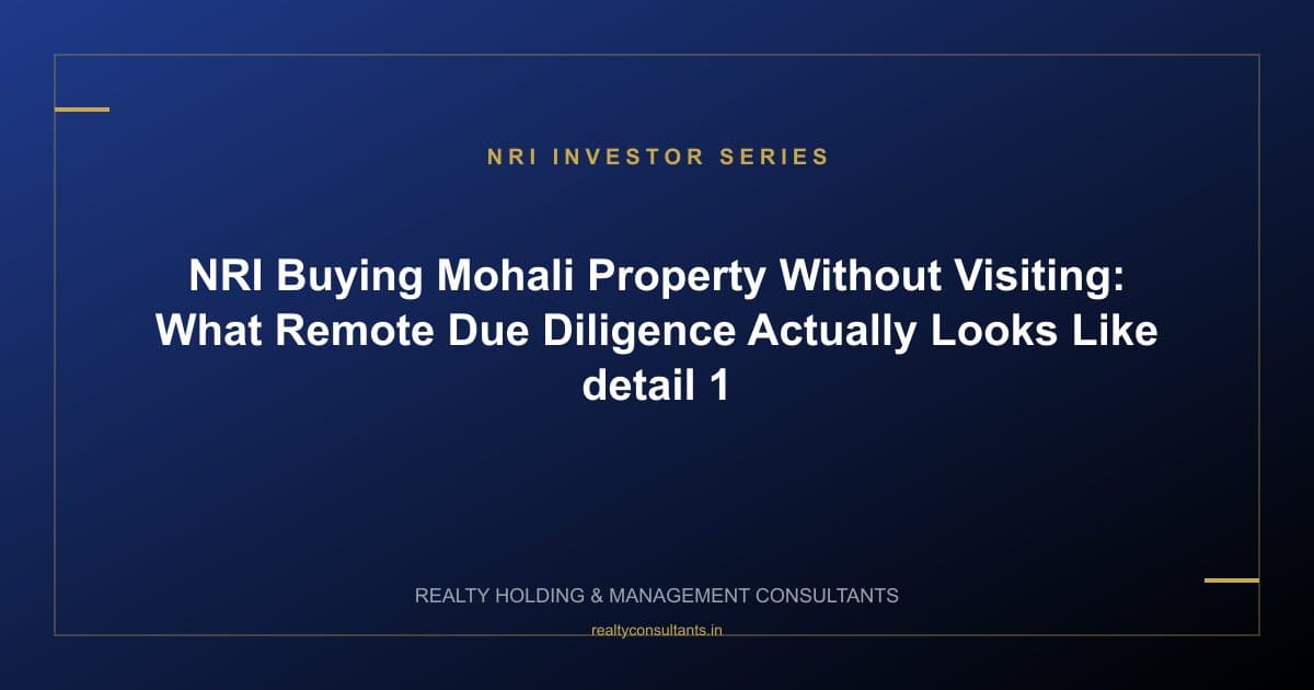 NRI Buying Mohali Property Without Visiting: What Remote Due Diligence Actually Looks Like - context image 1