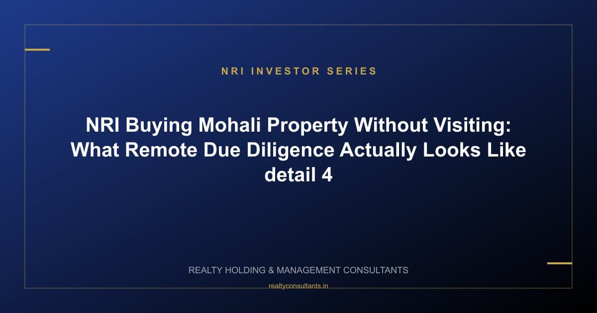 NRI Buying Mohali Property Without Visiting: What Remote Due Diligence Actually Looks Like - context image 4