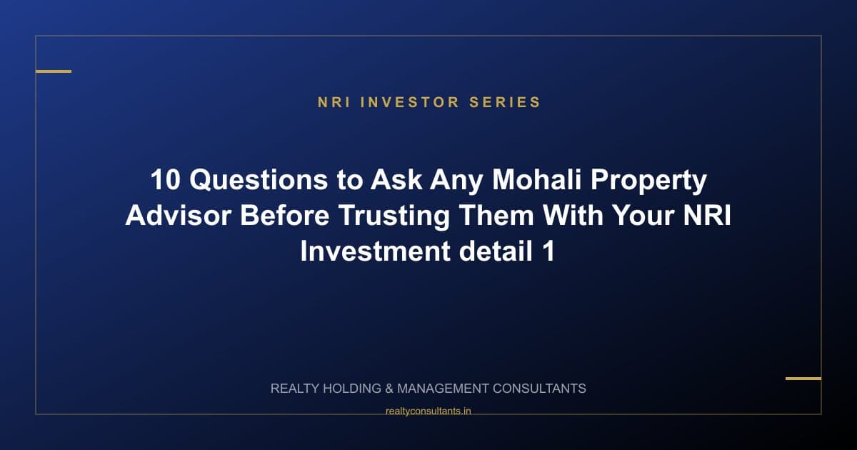 10 Questions to Ask Any Mohali Property Advisor Before Trusting Them With Your NRI Investment - context image 1