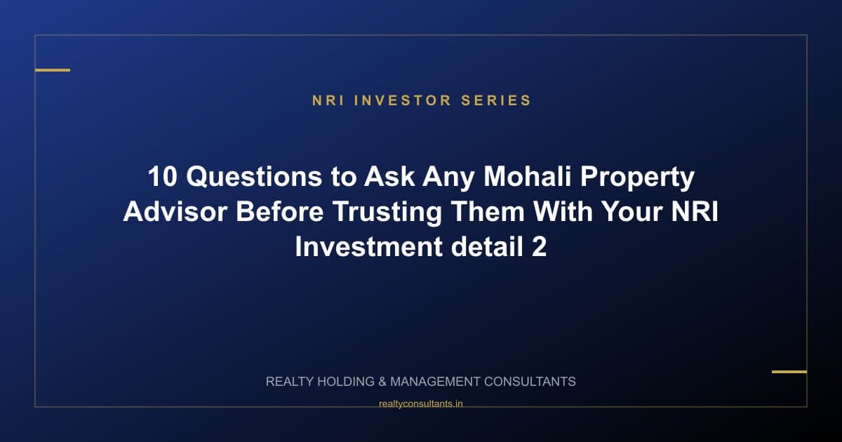 10 Questions to Ask Any Mohali Property Advisor Before Trusting Them With Your NRI Investment - context image 2
