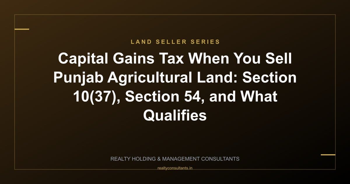 Capital Gains Tax When You Sell Punjab Agricultural Land: Section 10(37), Section 54, and What Qualifies