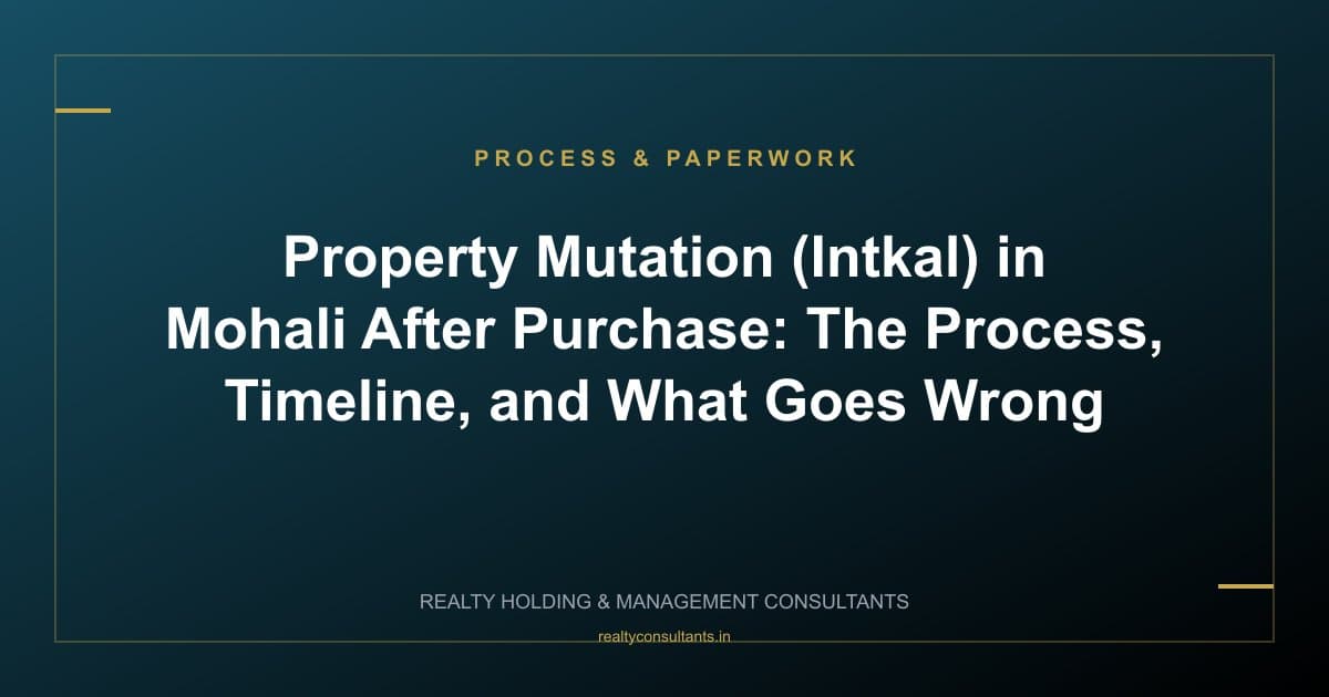 Property Mutation (Intkal) in Mohali After Purchase: The Process, Timeline, and What Goes Wrong