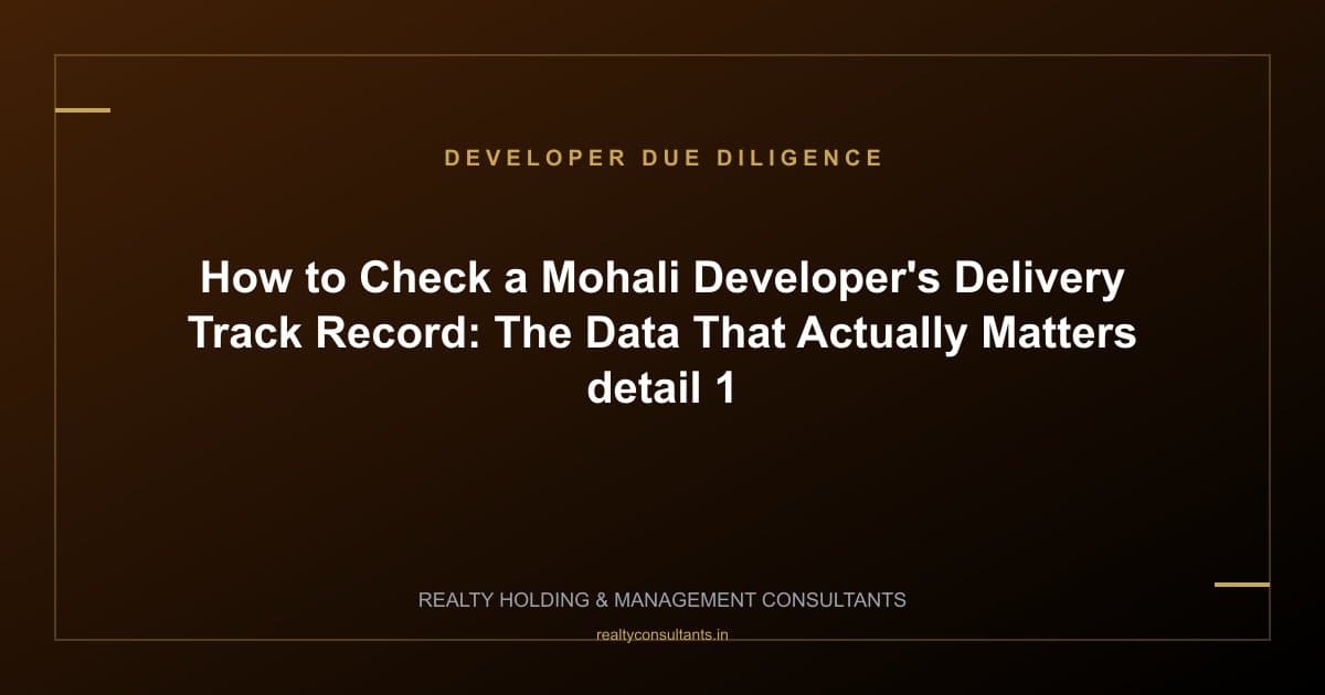 How to Check a Mohali Developer's Delivery Track Record: The Data That Actually Matters - context image 1
