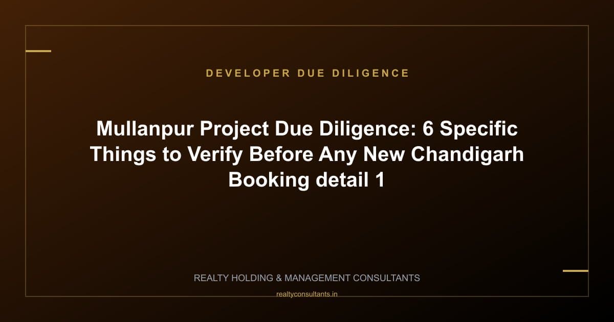 Mullanpur Project Due Diligence: 6 Specific Things to Verify Before Any New Chandigarh Booking - context image 1