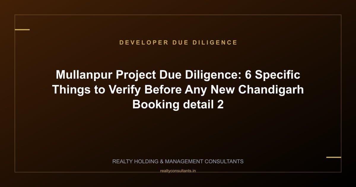 Mullanpur Project Due Diligence: 6 Specific Things to Verify Before Any New Chandigarh Booking - context image 2